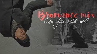 Bromance mix ► Can you hold me? (w/h  Sweet Serenad)