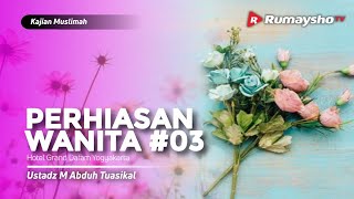 Kajian Muslimah (Grand Dafam Rohan) : Perhiasan Wanita #03 - Ustadz M Abduh Tuasikal
