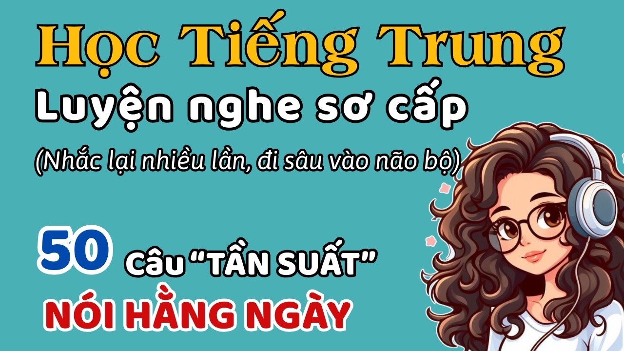 🎧 LUYỆN NGHE TIẾNG TRUNG | 50 câu tần suất| Tiếng trung cho người mới bắt đầu