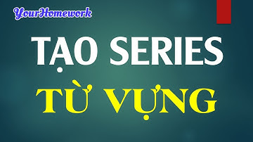 Hướng dẫn tạo Series từ vựng trên YourHomework
