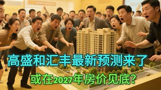分歧！【高盛】和【汇丰】关于中国房地产最新预测｜房价或在2027年见底？｜高盛｜汇丰｜房地产｜中国房市｜中国｜楼市｜