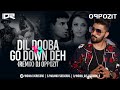 Dil dooba x go down deh dj oppozit remix