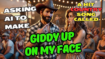 Asking Ai To Make A Hit Country Song Called "Giddy Up On My Face" - Full Song!