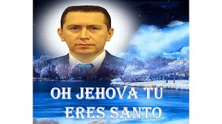 OH JEHOVA TU ERES SANTO. Un canto a la Santidad Divina Canta el Pastor Gerardo Bonilla