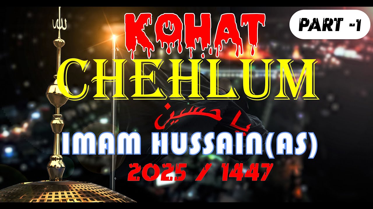 Chehlum Imam Hussain as || Kohat || 2025 || 1447 || Part -1