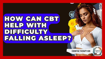 How Can CBT Help With Difficulty Falling Asleep? - Cognitive Therapy Hub