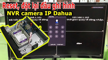 Reset, đặt lại Đầu ghi hình NVR camera IP Dahua