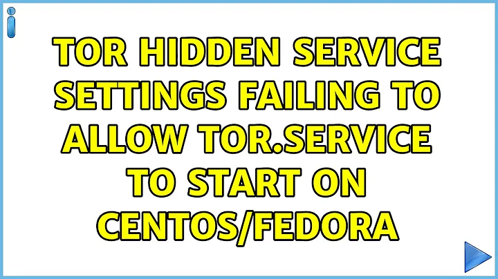 Tor hidden service settings failing to allow tor.service to start on CentOS/Fedora (4 Solutions!!)