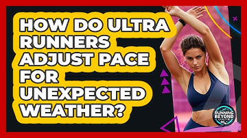 How Do Ultra Runners Adjust Pace For Unexpected Weather? - Running Beyond Limits