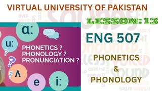 Eng 507| Lesson 13 | PHONETICS AND PHONOLOGY| Virtual University of Pakistan