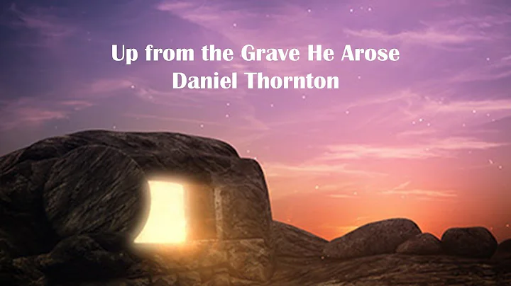 Up From the Grave He Arose - Daniel Thornton (Lyri...