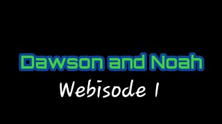 Dawson and Noah - Season 1 Webisode 1: The First Mission