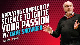 Applying Complexity Science to Ignite Your Passion | Dave Snowden | Passion Struck Podcast