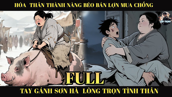 Hóa Thân Thành Nàng Béo  Bán Lợn  Mua Chồng  Tay Gánh Sơn Hà  Lòng Trọn Tình Thân  | Full