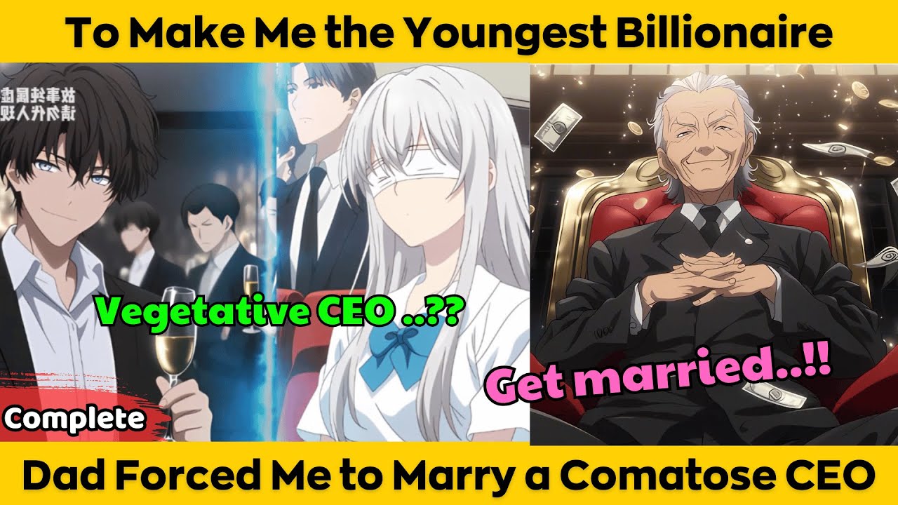 COMPLETED | To Make Me the Youngest Billionaire - Dad Forced Me to Marry a Comatose CEO