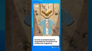 ROSARIO se prepara para la DESPEDIDA de LIONEL MESSI de la SELECCIÓN ARGENTINA