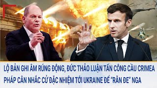 Toàn cảnh thế giới: Lộ bản ghi âm rúng động, Đức thảo luận tấn công cầu Crimea