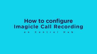 Imagicle Call Recording how to quote on CCW and configure on Control Hub