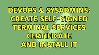 DevOps & SysAdmins: Create self-signed terminal services certificate and install it (3 Solutions!!) Net Worth