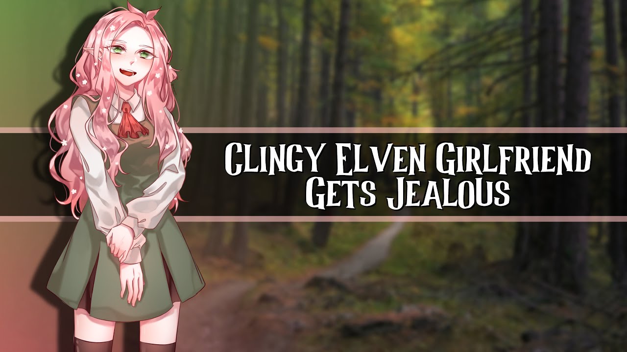 Clingy Elven Girlfriend Gets Jealous //F4A//[Shy][Rambling]