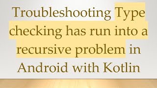 Troubleshooting Type checking has run into a recursive problem in Android with Kotlin