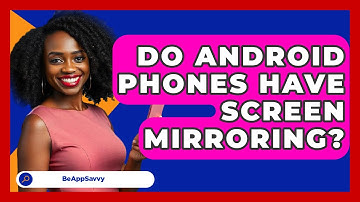 Do Android Phones Have Screen Mirroring? - Be App Savvy