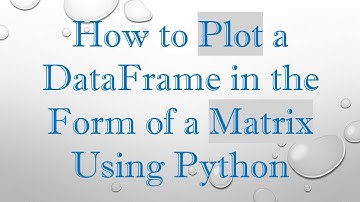 How to Plot a DataFrame in the Form of a Matrix Using Python