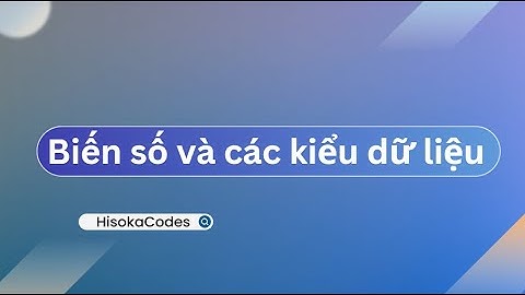Hisoka Codes | Bài 2: Biến và các kiểu dữ liệu  trong Python