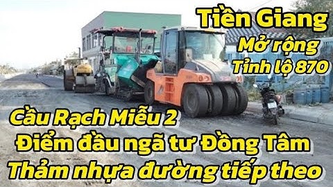 TIỀN GIANG ĐIỂM ĐẦU THẢM NHỰA ĐƯỜNG MỚI RẦM RỘ THI CÔNG ĐIỂM ĐẦU NÚT CHÍNH HƯỚNG NGÃ TƯ ĐỒNG TÂM