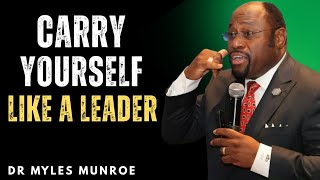 “The Reason Your Life Hasn’t Changed Yet—Carry Yourself Like a Leader! | Dr Myles Munroe”