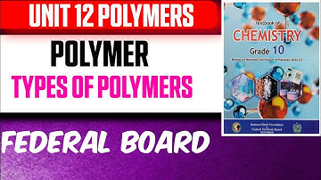 Polymers & Types of Polymers | Unit 12 Polymers | Class 10 Chemistry | Federal Board