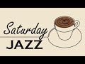 Saturday Morning Jazz | Coffee Jazz and Relaxing Bossa Nova Music for Good Mood