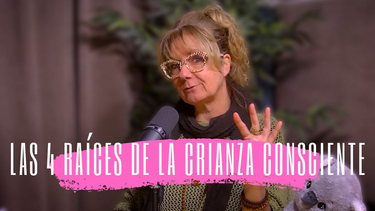 Crianza Consciente: Las 4 Raíces