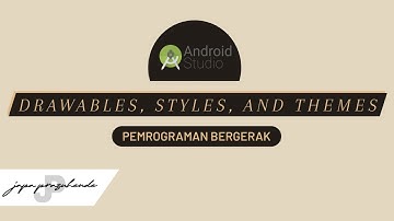 Drawables, Styles, and Themes | Pemrograman Bergerak by Japa Prazuhende