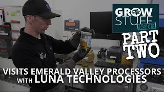 Grow Stuff INSIDER visits Emerald Valley Processing (Luna Technologies - Part 2)