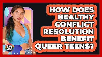 How Does Healthy Conflict Resolution Benefit Queer Teens? - Queer Teens United