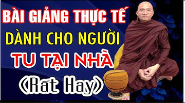 Bài Giảng Thực Tế Dành Cho Người Tu Tại Nhà (rất hay) -Sư Toại Khanh - Sư Giác Nguyên Giảng