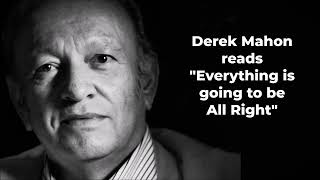 DEREK MAHON reads "Everything Is Going To Be All Right"