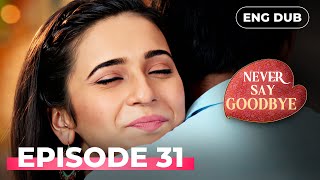NEVER SAY GOODBYE — Full Episode 31 | Indian Series in English Dubbed | Indian Drama