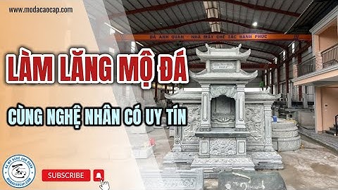 Làm Lăng Mộ Đá Đẹp Cùng Chuyên Gia Uy Tín Trong Làng Nghề Đá Ninh Vân