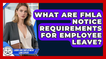What Are FMLA Notice Requirements For Employee Leave? - Labor and Employment Law Expert