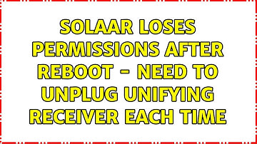 Ubuntu: Solaar loses permissions after reboot - need to unplug Unifying receiver each time
