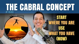 Start Where You Are - Use What You Have (Now) | Cabral Concept 1830