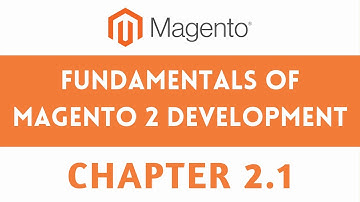 CHAPTER 2.1 FUNDAMENTALS OF MAGENTO 2 DEVELOPMENT