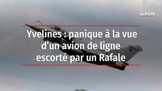 Yvelines : panique à la vue d’un avion de ligne escorté par un Rafale