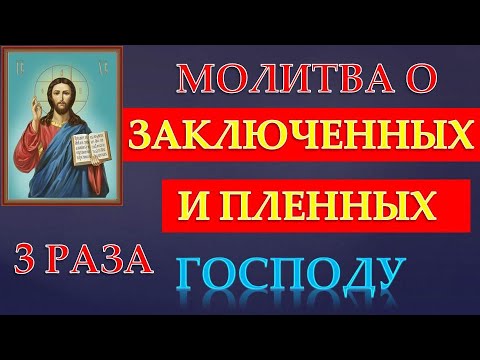 МОЛИТВА О ПЛЕННЫХ И ЗАКЛЮЧЕННЫХ ГОСПОДУ! 3 РАЗА!