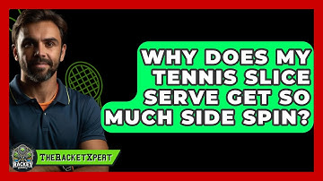 Why Does My Tennis Slice Serve Get So Much Side Spin? - The Racket Xpert
