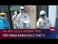 Nóng Covid-19: Hà Nội có ca dương tính với virus SARS-CoV-2 thứ 11 ở Mê Linh | VTC Now