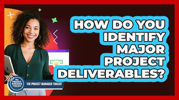 How Do You Identify Major Project Deliverables?