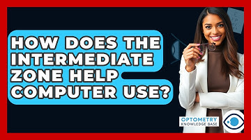 How Does The Intermediate Zone Help Computer Use? - Optometry Knowledge Base